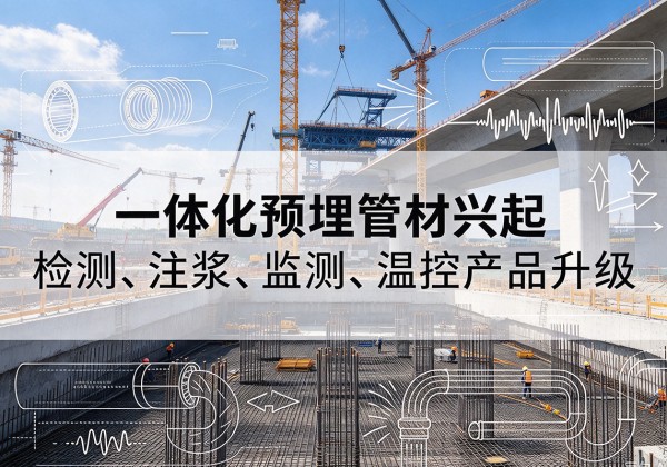 新邱一体化管材产品兴起，声测注浆一体管、多功能预埋管应用增多